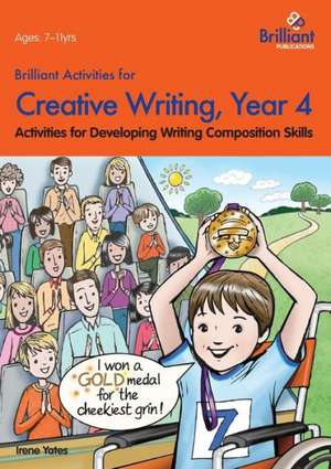 Brilliant Activities for Creative Writing, Year 4-Activities for Developing Writing Composition Skills de Irene Yates