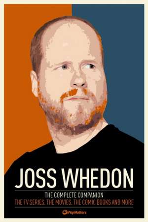 Joss Whedon: The TV Series, the Movies, the Comic Books and More de Titan Books