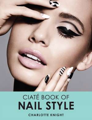 The Ciate Book of Nail Style de Charlotte Knight