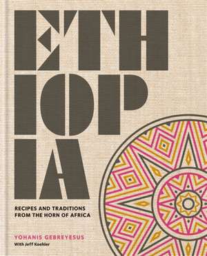 Ethiopia: Recipes and traditions from the horn of Africa de Yohanis Gebreyesus