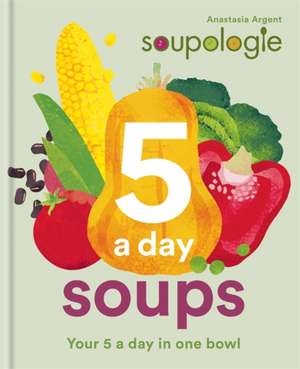 Soupologie 5 a day Soups de Anastasia Argent