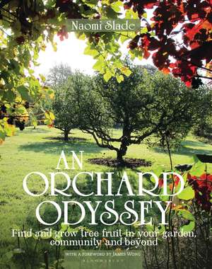 An Orchard Odyssey: Finding and growing tree fruit in your garden, community and beyond de Naomi Slade