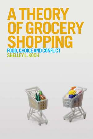 A Theory of Grocery Shopping: Food, Choice and Conflict de Dr. Shelley Koch