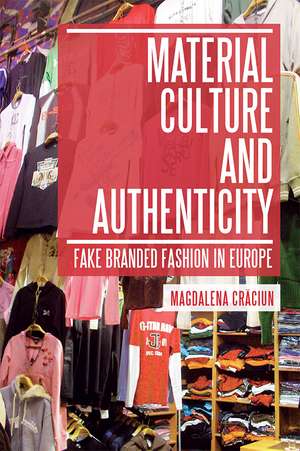 Material Culture and Authenticity: Fake Branded Fashion in Europe de Magdalena Craciun