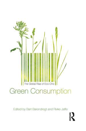 Green Consumption: The Global Rise of Eco-Chic de Bart Barendregt