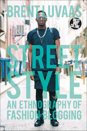 Street Style: An Ethnography of Fashion Blogging de Brent Luvaas