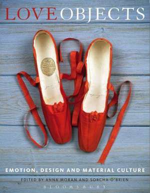 Love Objects: Emotion, Design and Material Culture de Dr Anna Moran