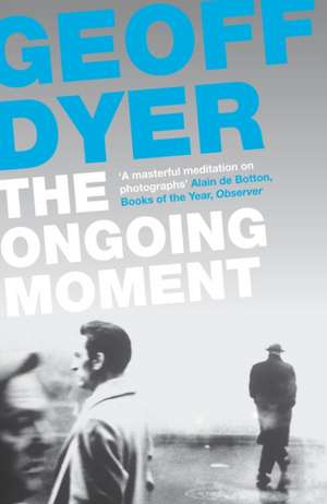 The Ongoing Moment de Geoff Dyer