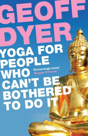 Dyer, G: Yoga for People Who Can't Be Bothered to Do It