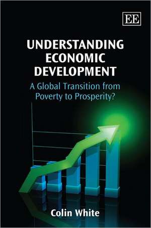 Understanding Economic Development – A Global Transition from Poverty to Prosperity? de Colin White