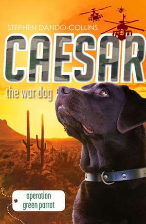 Caesar the War Dog: Operation Green Parrot de Stephen Dando-Collins