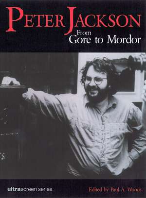 Peter Jackson: From Gore to Mordor de Paul A. Woods