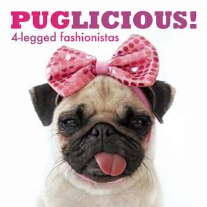 PUGLICIOUS!: 4-legged fashionistas de Editors of Plexus