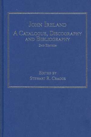 John Ireland: A Catalogue, Discography and Bibliography de Stewart R. Craggs