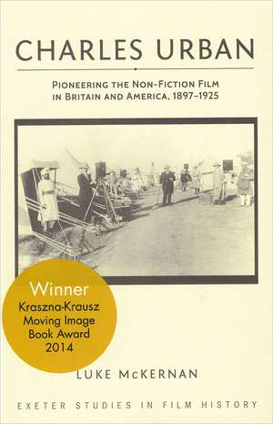 Charles Urban: Pioneering the Non-Fiction Film in Britain and America, 1897-1925 de Luke McKernan