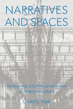 Narratives And Spaces: Technology and the Construction of American Culture de David E. Nye