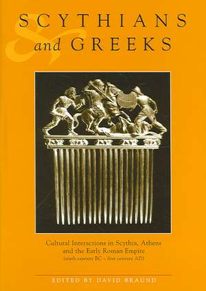 Scythians And Greeks: Cultural interaction in Scythia, Athens and the early Roman empire (sixth century BC to first century AD) de David Braund