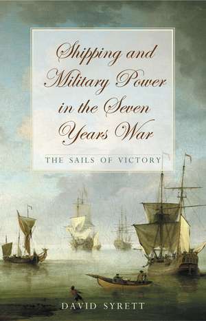 Shipping and Military Power in the Seven Years War: The Sails of Victory de David Syrett