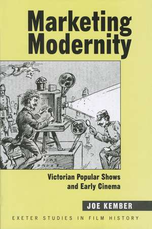 Marketing Modernity: Victorian Popular Shows and Early Cinema de Joe Kember