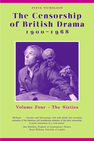 The Censorship of British Drama 1900-1968 Volume 4: Volume Four: The Sixties de Steve Nicholson