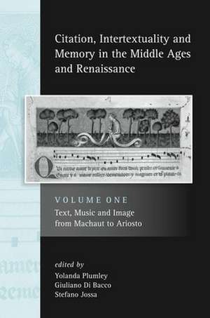 Citation, Intertextuality and Memory in the Middle Ages and Renaissance: Volume 1: Text, Music and Image from Machaut to Ariosto de Yolanda Plumley