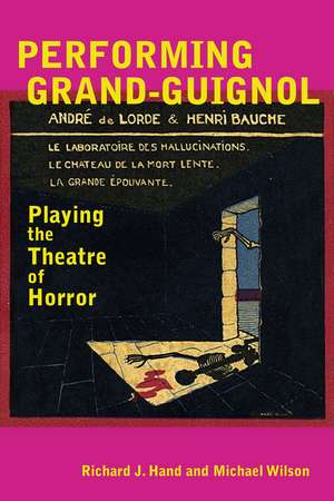 Performing Grand-Guignol: Playing the Theatre of Horror de Richard J. Hand