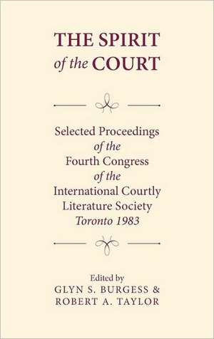 The Spirit of the Court – Selected Proceedings of the Fourth Congress of the International Courtly Literature de Glyn S. Burgess