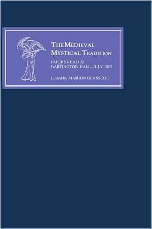 The Medieval Mystical Tradition in England IV – The Exeter Symposium IV: Papers Read at Dartington Hall, July 1987 de Marion Glasscoe