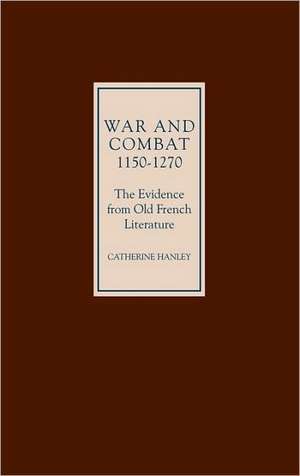 War and Combat, 1150–1270: the Evidence from Old French Literature de Catherine Hanley