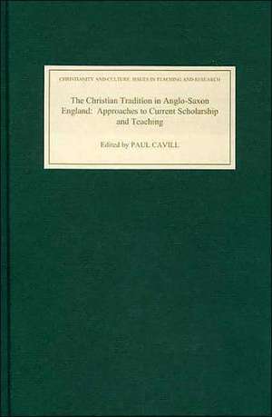 The Christian Tradition in Anglo–Saxon England – Approaches to Current Scholarship and Teaching de Paul Cavill