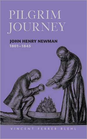 Pilgrim Journey John Henry Newman 1801 de Vincent Ferrer Blehl, S. J.