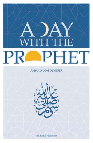 A Day with the Prophet de Ahmad Von Denffer