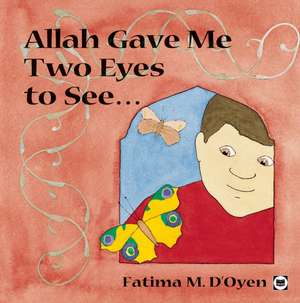 Allah Gave Me Two Eyes to See: Text, Translation & Commentary de Fatima D'Oyen