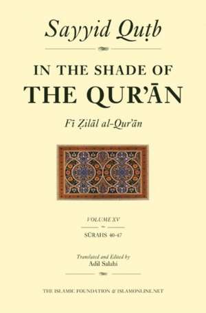 In the Shade of the Qur'an Vol. 15 (Fi Zilal Al-Qur'an): Surah 40 Ghafir - Surah 47 Muhammad de Sayyid Qutb