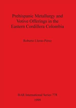 Prehispanic metallurgy and votive offerings in the Eastern Cordillera Colombia de Roberto Lleras-Pérez