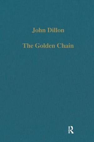 The Golden Chain: Studies in the Development of Platonism and Christianity de John Dillon