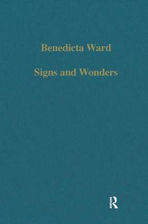 Signs and Wonders: Saints, Miracles and Prayer from the 4th Century to the 14th de Benedicta Ward