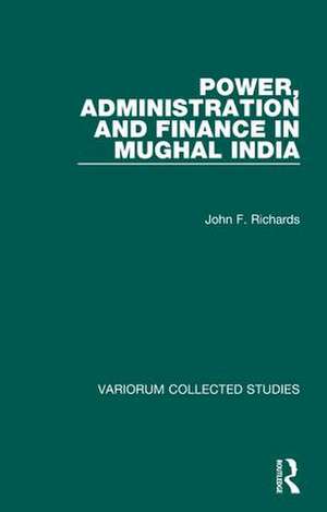 Power, Administration and Finance in Mughal India de John F. Richards