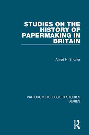 Studies on the History of Papermaking in Britain de Alfred H. Shorter