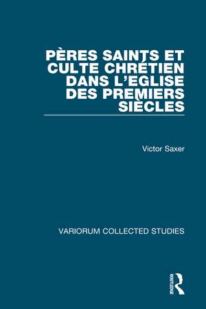 Péres saints et culte chrétien dans l'Eglise des premiers siécles de Victor Saxer