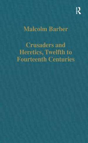 Crusaders and Heretics, Twelfth to Fourteenth Centuries de Malcolm Barber