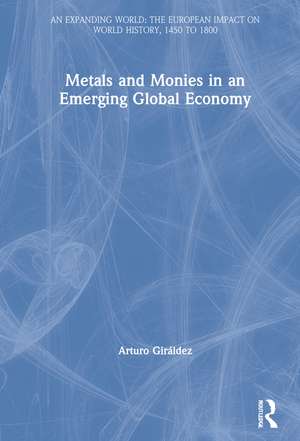 Metals and Monies in an Emerging Global Economy de Arturo Giráldez