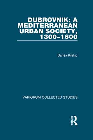 Dubrovnik: A Mediterranean Urban Society, 1300–1600 de Barisa Krekic