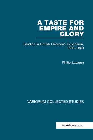 A Taste for Empire and Glory: Studies in British Overseas Expansion, 1600–1800 de Philip Lawson