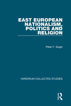 East European Nationalism, Politics and Religion de Peter F. Sugar