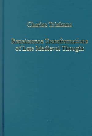 Renaissance Transformations of Late Medieval Thought de Charles Trinkaus