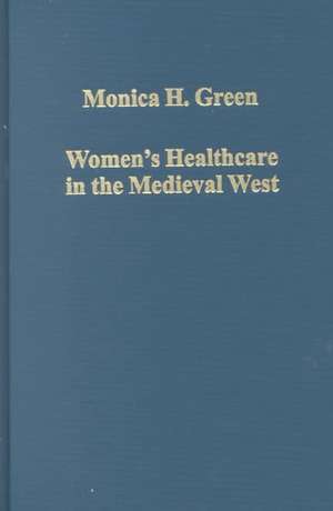 Women’s Healthcare in the Medieval West: Texts and Contexts de Monica H. Green