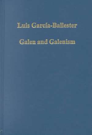 Galen and Galenism: Theory and Medical Practice from Antiquity to the European Renaissance de Luis García-Ballester