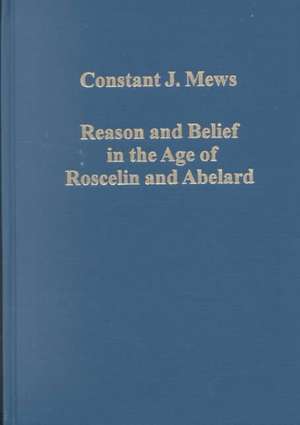 Reason and Belief in the Age of Roscelin and Abelard de Constant J. Mews