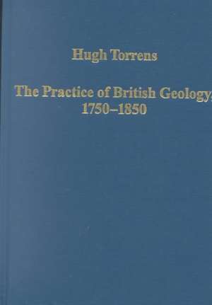 The Practice of British Geology, 1750-1850 de Hugh Torrens